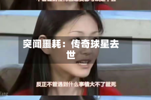 突闻噩耗：传奇球星去世