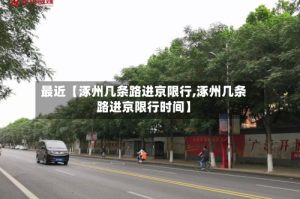 最近【涿州几条路进京限行,涿州几条路进京限行时间】