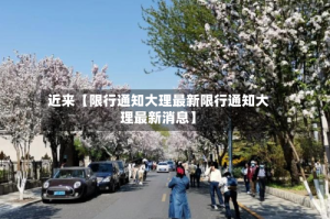 近来【限行通知大理最新限行通知大理最新消息】