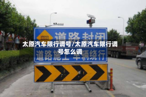 太原汽车限行调号/太原汽车限行调号怎么调