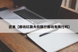近来【廊坊红旗大街限行廊坊有限行吗】