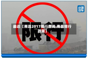最近【南昌2017限行查询,南昌限行政策】