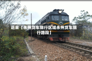 近来【永州货车限行区域永州货车限行路段】