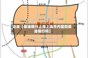 近来【柴油限行上海上海市内国四柴油限行吗】
