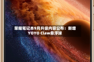 荣耀笔记本9月升级内容公布：新增YOYO Claw悬浮球