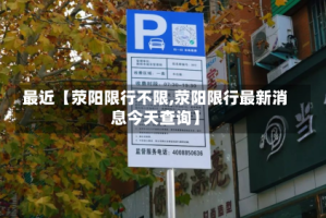 最近【荥阳限行不限,荥阳限行最新消息今天查询】