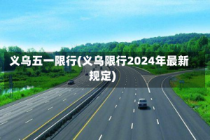 义乌五一限行(义乌限行2024年最新规定)