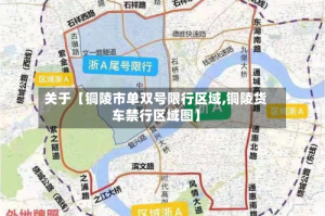 关于【铜陵市单双号限行区域,铜陵货车禁行区域图】