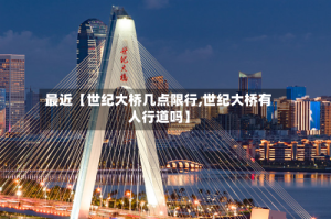 最近【世纪大桥几点限行,世纪大桥有人行道吗】