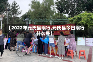 【2022年元氏县限行,元氏县今日限行什么号】