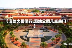 【湿地大桥限行,湿地公园几点关门】