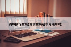潞城限行金威(潞城金威超市电话号码)