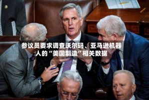 参议员要求调查沃尔玛、亚马逊机器人的“美国制造”相关数据
