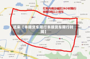 近来【丰顺货车限行丰顺货车限行时间】