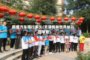 疫情汽车限行多久(天津格林世界幼儿园学费)