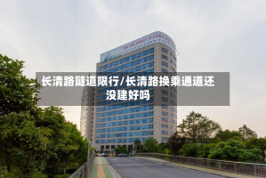 长清路隧道限行/长清路换乘通道还没建好吗