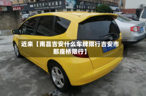 近来【南昌吉安什么车牌限行吉安市那座桥限行】