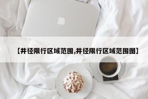 【井径限行区域范围,井径限行区域范围图】