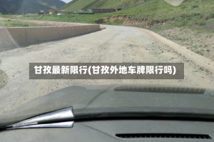 甘孜最新限行(甘孜外地车牌限行吗)