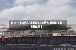 最近【拉萨车辆限行,拉萨车辆限行最新消息】