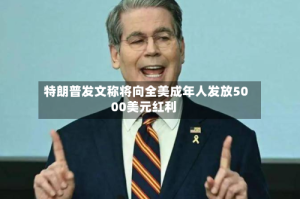 特朗普发文称将向全美成年人发放5000美元红利