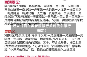 近来【货车黄牌照限行黄牌货车限行规定】