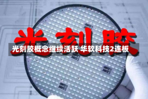 光刻胶概念继续活跃 华软科技2连板