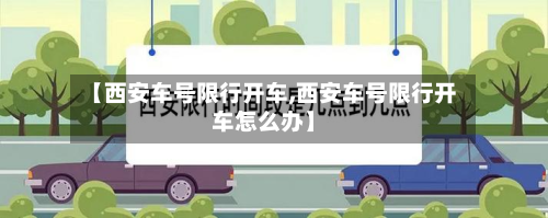 【西安车号限行开车,西安车号限行开车怎么办】-第3张图片