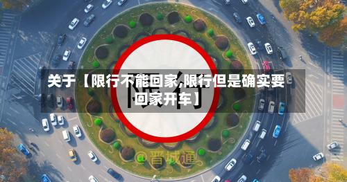 关于【限行不能回家,限行但是确实要回家开车】-第1张图片