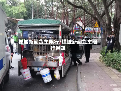 禅城新闻货车限行/禅城新闻货车限行通知-第3张图片