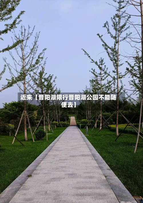 近来【晋阳湖限行晋阳湖公园不能随便去】-第1张图片