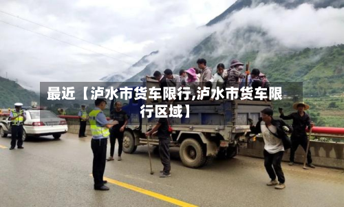最近【泸水市货车限行,泸水市货车限行区域】-第2张图片