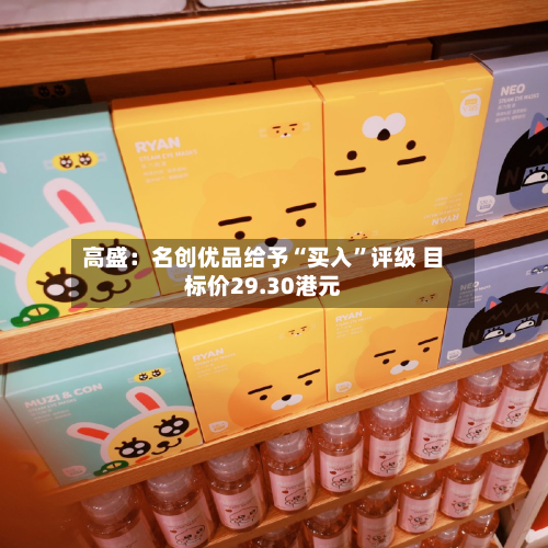 高盛：名创优品给予“买入”评级 目标价29.30港元-第2张图片