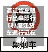 湛江货车限行出来限行吗/湛江货车通行证在哪办-第1张图片