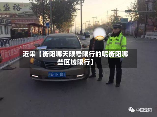 近来【衡阳哪天限号限行的呢衡阳哪些区域限行】-第1张图片