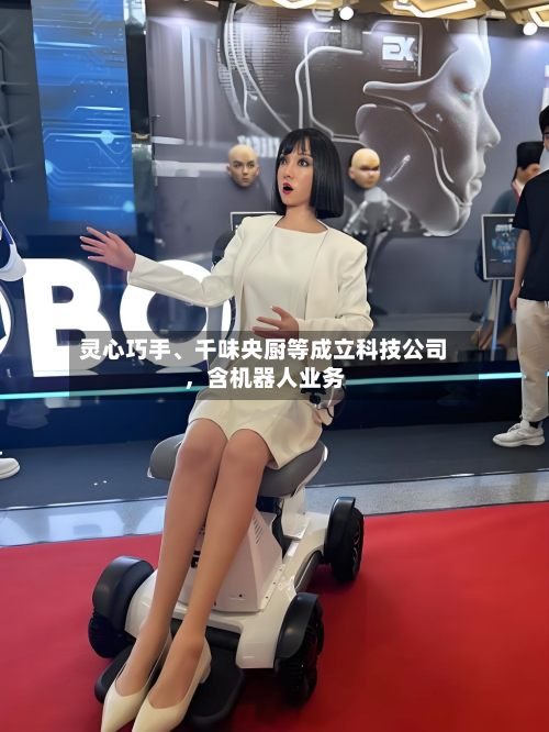 灵心巧手、千味央厨等成立科技公司	，含机器人业务-第3张图片