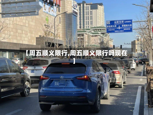 【周五顺义限行,周五顺义限行吗现在】-第1张图片