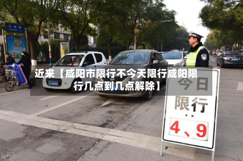 近来【咸阳市限行不今天限行咸阳限行几点到几点解除】-第2张图片