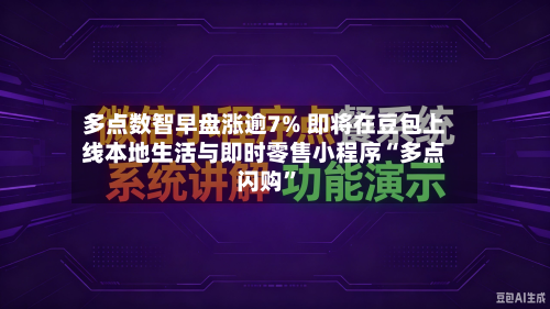 多点数智早盘涨逾7% 即将在豆包上线本地生活与即时零售小程序“多点闪购	”-第1张图片