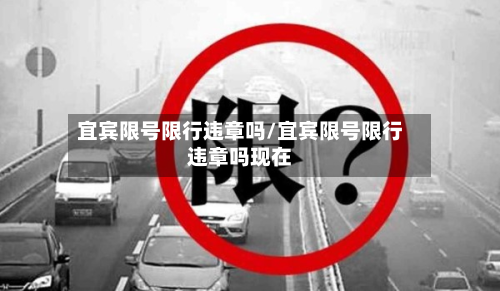 宜宾限号限行违章吗/宜宾限号限行违章吗现在-第1张图片