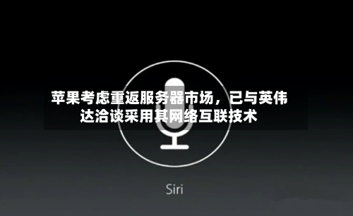 苹果考虑重返服务器市场	，已与英伟达洽谈采用其网络互联技术-第1张图片