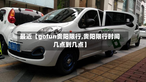 最近【gofun贵阳限行,贵阳限行时间几点到几点】-第2张图片