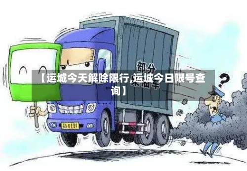 【运城今天解除限行,运城今日限号查询】-第1张图片