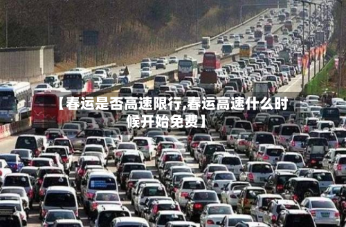 【春运是否高速限行,春运高速什么时候开始免费】-第2张图片