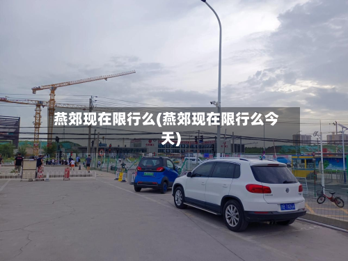 燕郊现在限行么(燕郊现在限行么今天)-第2张图片