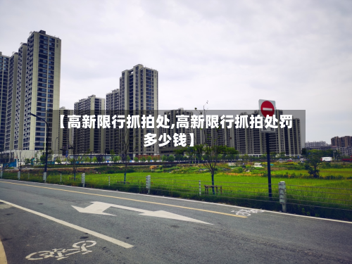 【高新限行抓拍处,高新限行抓拍处罚多少钱】-第1张图片