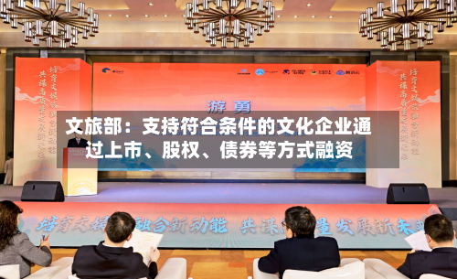文旅部：支持符合条件的文化企业通过上市、股权、债券等方式融资-第2张图片