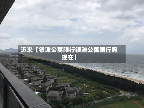 近来【银滩公寓限行银滩公寓限行吗现在】-第1张图片