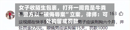 女子收陌生包裹，打开一闻竟是牛粪！警方以“被侮辱案	”立案	，律师：可处拘留或罚款-第1张图片
