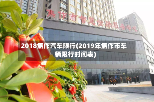 2018焦作汽车限行(2019年焦作市车辆限行时间表)-第1张图片